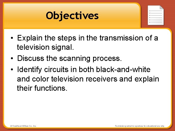 Objectives • Explain the steps in the transmission of a television signal. • Discuss