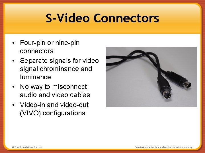 S-Video Connectors • Four-pin or nine-pin connectors • Separate signals for video signal chrominance
