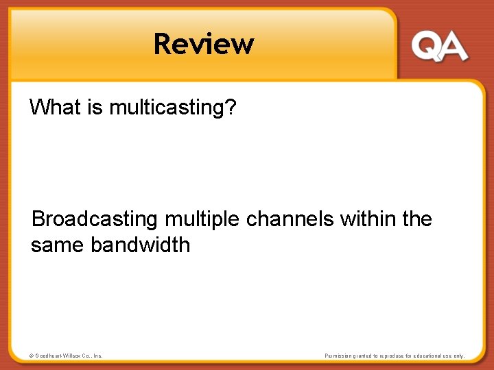 Review What is multicasting? Broadcasting multiple channels within the same bandwidth © Goodheart-Willcox Co.