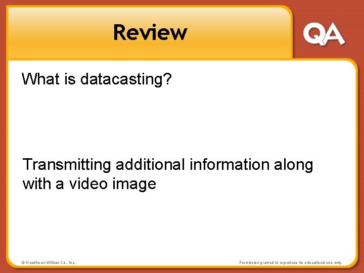 Review What is datacasting? Transmitting additional information along with a video image © Goodheart-Willcox