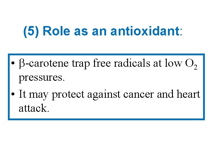 (5) Role as an antioxidant: • -carotene trap free radicals at low O 2