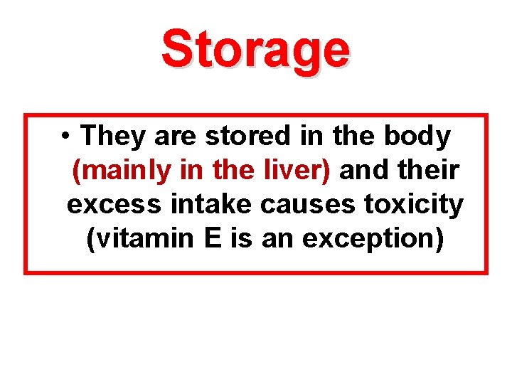 Storage • They are stored in the body (mainly in the liver) and their