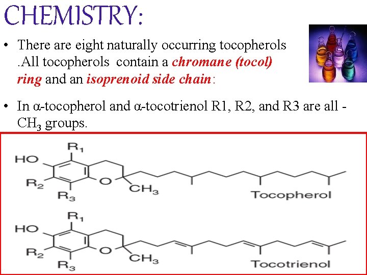 CHEMISTRY: • There are eight naturally occurring tocopherols. All tocopherols contain a chromane (tocol)