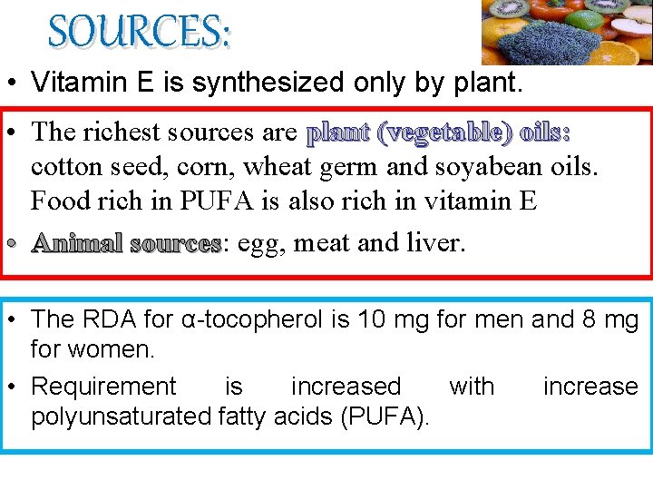 SOURCES: • Vitamin E is synthesized only by plant. • The richest sources are