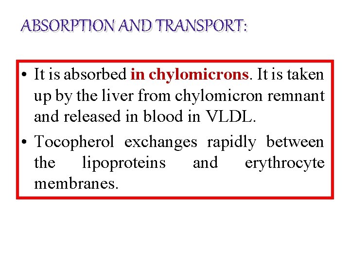 ABSORPTION AND TRANSPORT: • It is absorbed in chylomicrons. It is taken up by