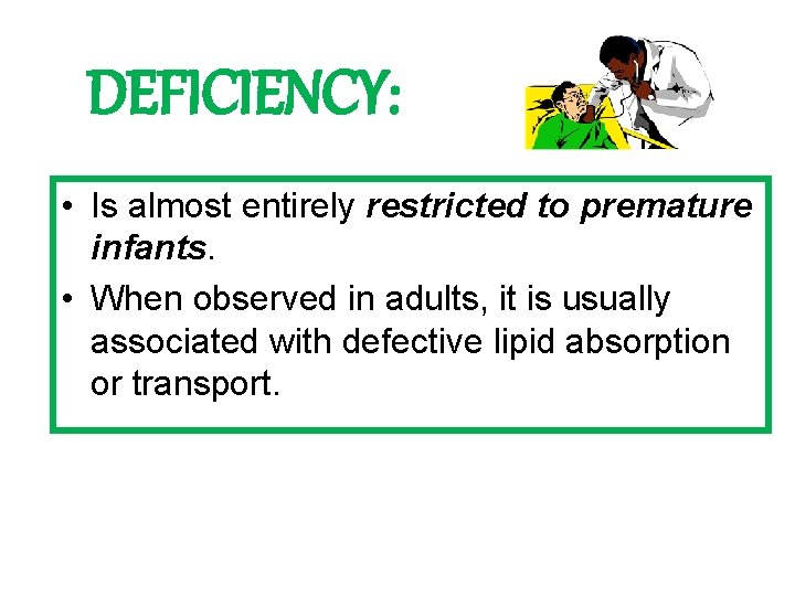 DEFICIENCY: • Is almost entirely restricted to premature infants. • When observed in adults,
