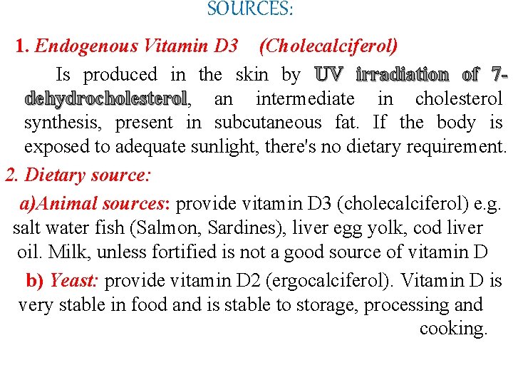 SOURCES: 1. Endogenous Vitamin D 3 (Cholecalciferol) Is produced in the skin by UV