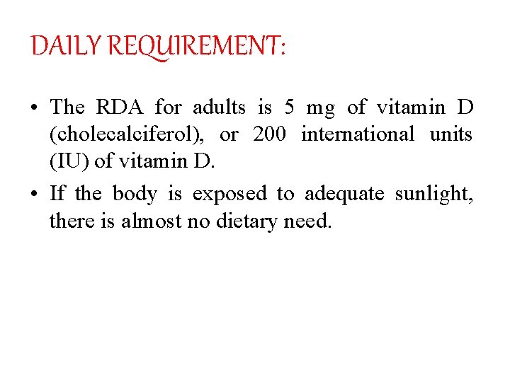 DAILY REQUIREMENT: • The RDA for adults is 5 mg of vitamin D (cholecalciferol),