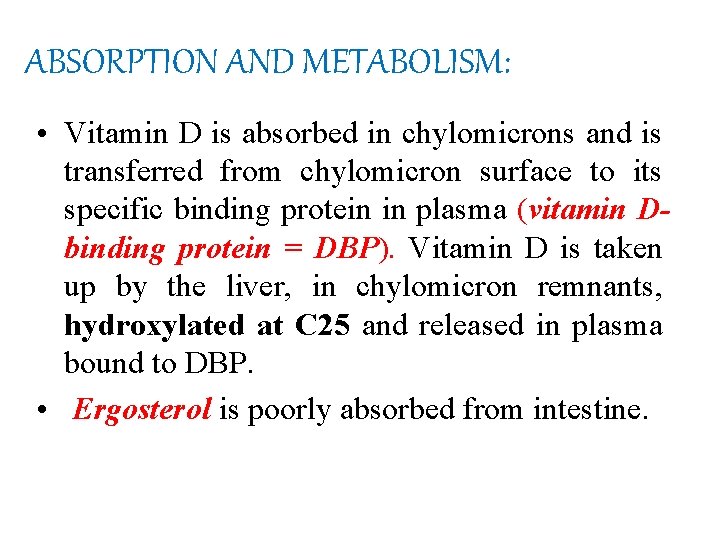 ABSORPTION AND METABOLISM: • Vitamin D is absorbed in chylomicrons and is transferred from