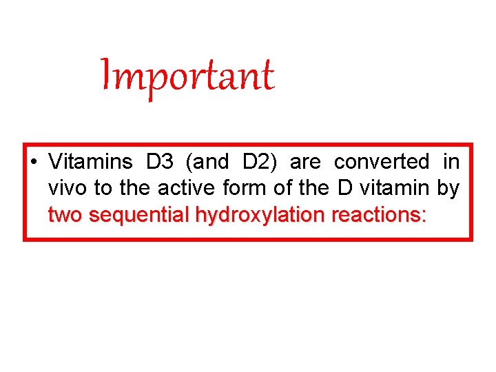 Important • Vitamins D 3 (and D 2) are converted in vivo to the