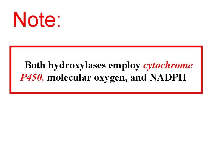 Note: Both hydroxylases employ cytochrome P 450, molecular oxygen, and NADPH 