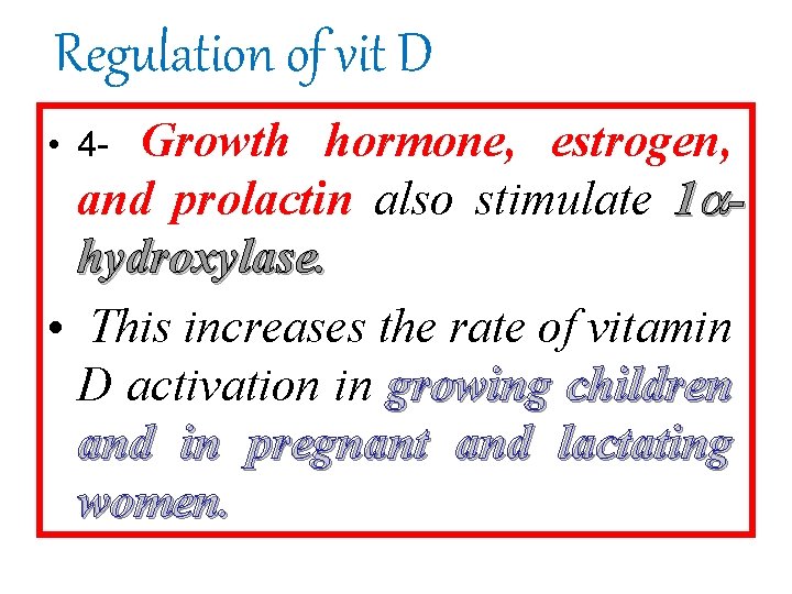 Regulation of vit D Growth hormone, estrogen, and prolactin also stimulate 1 hydroxylase. •