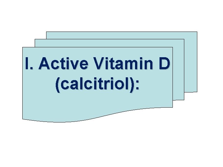 I. Active Vitamin D (calcitriol): 