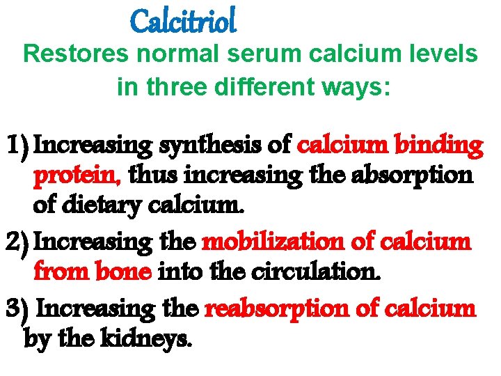 Calcitriol Restores normal serum calcium levels in three different ways: 1) Increasing synthesis of