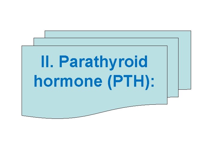 II. Parathyroid hormone (PTH): 