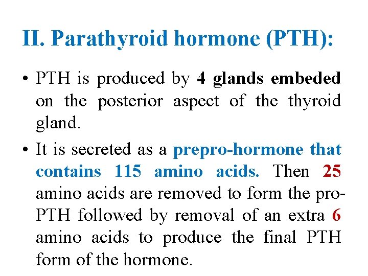 II. Parathyroid hormone (PTH): • PTH is produced by 4 glands embeded on the