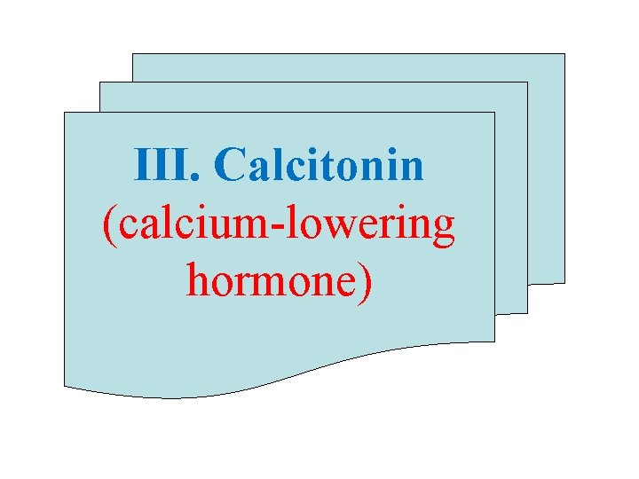 III. Calcitonin (calcium-lowering hormone) 