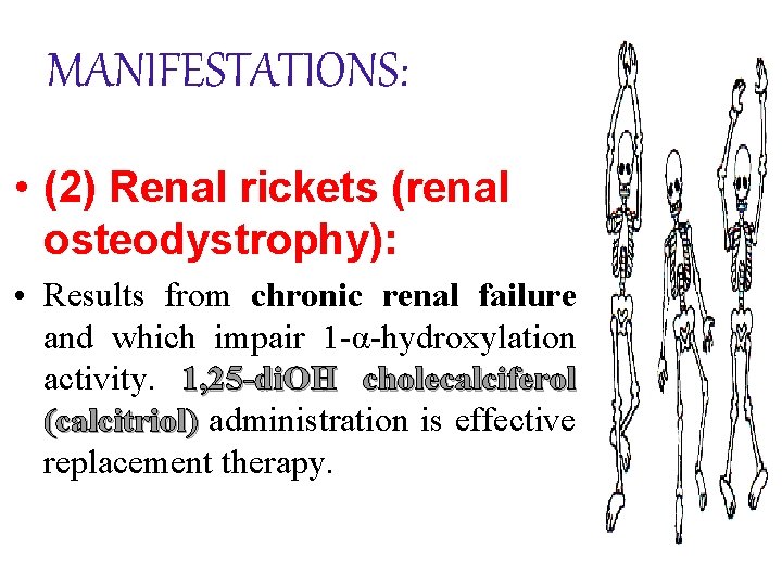 MANIFESTATIONS: • (2) Renal rickets (renal osteodystrophy): • Results from chronic renal failure and