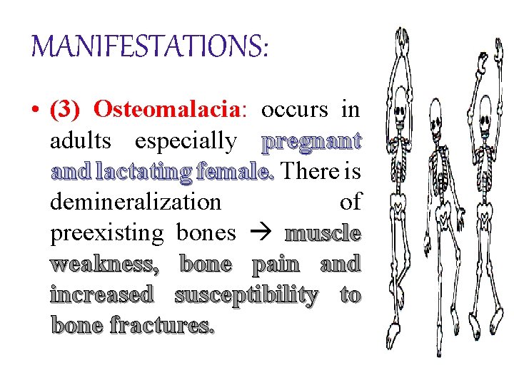 MANIFESTATIONS: • (3) Osteomalacia: occurs in adults especially pregnant and lactating female. There is