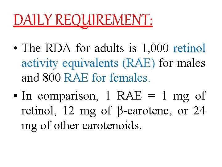 DAILY REQUIREMENT: • The RDA for adults is 1, 000 retinol activity equivalents (RAE)