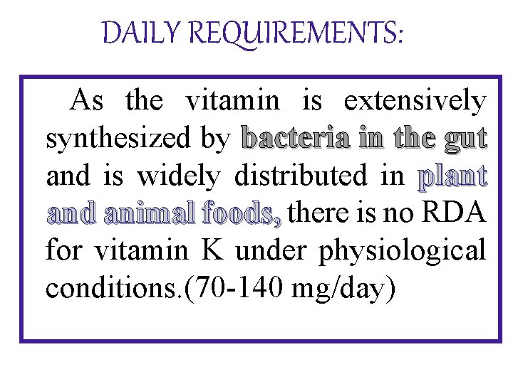 DAILY REQUIREMENTS: As the vitamin is extensively synthesized by bacteria in the gut and