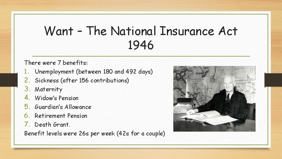 Want – The National Insurance Act 1946 There were 7 benefits: 1. Unemployment (between