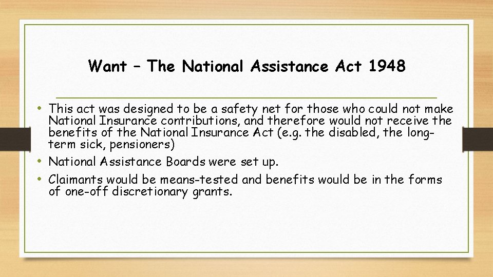 Want – The National Assistance Act 1948 • This act was designed to be