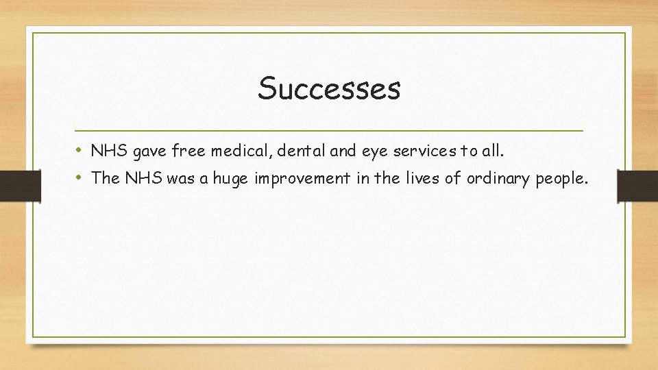 Successes • NHS gave free medical, dental and eye services to all. • The