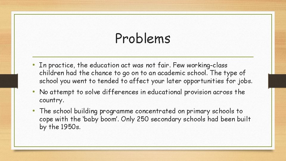 Problems • In practice, the education act was not fair. Few working-class children had
