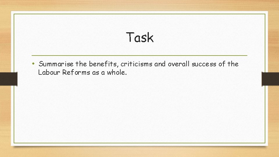 Task • Summarise the benefits, criticisms and overall success of the Labour Reforms as
