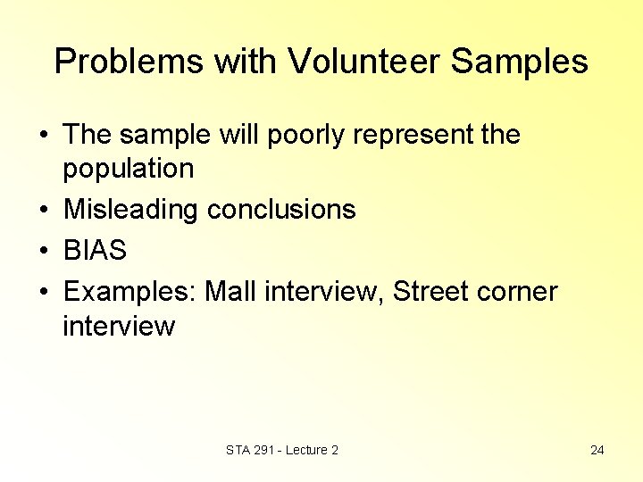 Problems with Volunteer Samples • The sample will poorly represent the population • Misleading