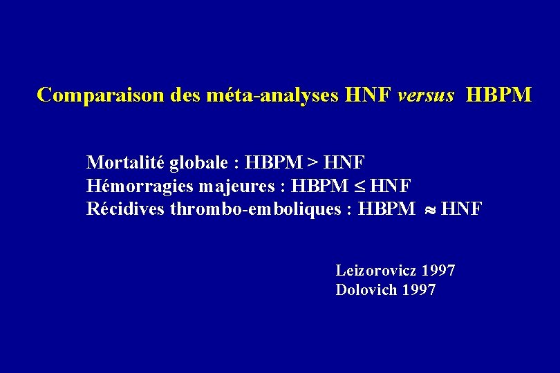 Comparaison des méta-analyses HNF versus HBPM Mortalité globale : HBPM > HNF Hémorragies majeures