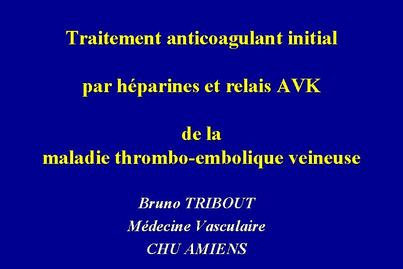 Traitement anticoagulant initial par héparines et relais AVK de la maladie thrombo-embolique veineuse Bruno