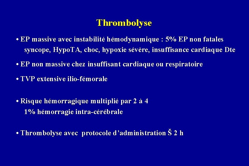 Thrombolyse • EP massive avec instabilité hémodynamique : 5% EP non fatales syncope, Hypo.