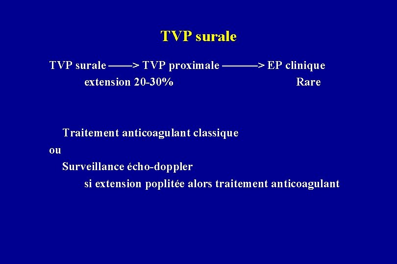 TVP surale ——> TVP proximale ———> EP clinique extension 20 -30% Rare Traitement anticoagulant