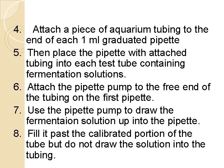 4. 5. 6. 7. 8. Attach a piece of aquarium tubing to the end