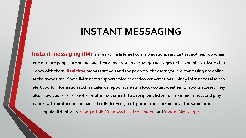 INSTANT MESSAGING Instant messaging (IM) is a real-time Internet communications service that notifies you