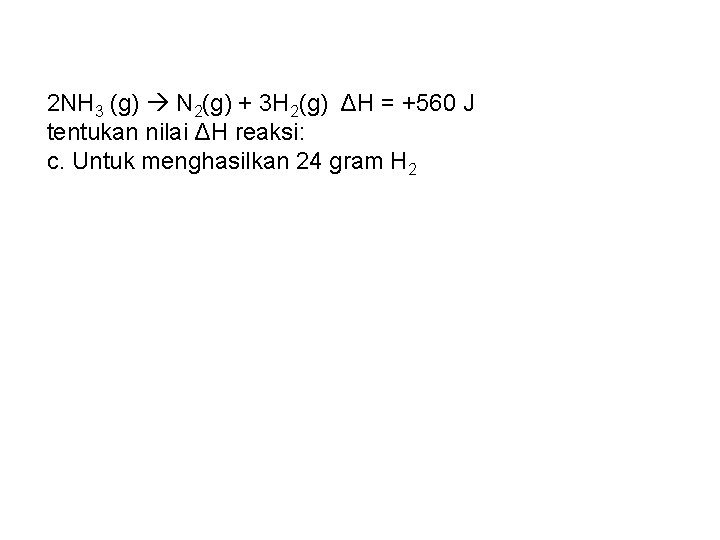 2 NH 3 (g) N 2(g) + 3 H 2(g) ΔH = +560 J