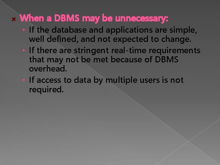 When a DBMS may be unnecessary: • If the database and applications are simple, When a DBMS may be unnecessary: • If the database and applications are simple,