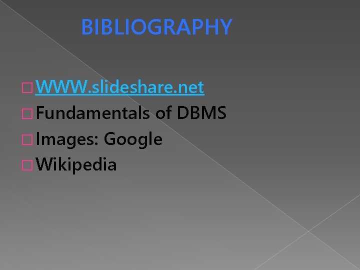 BIBLIOGRAPHY � WWW. slideshare. net � Fundamentals of DBMS � Images: Google � Wikipedia BIBLIOGRAPHY � WWW. slideshare. net � Fundamentals of DBMS � Images: Google � Wikipedia