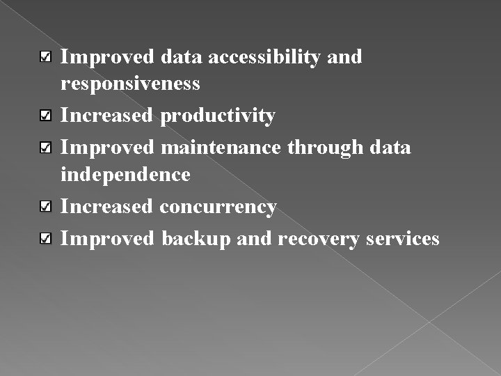 Improved data accessibility and responsiveness Increased productivity Improved maintenance through data independence Increased concurrency Improved data accessibility and responsiveness Increased productivity Improved maintenance through data independence Increased concurrency