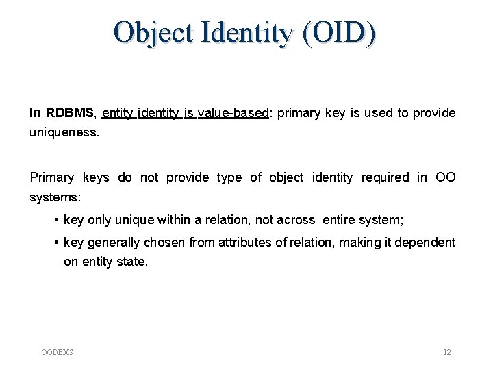 Object Identity (OID) In RDBMS, entity identity is value-based: primary key is used to Object Identity (OID) In RDBMS, entity identity is value-based: primary key is used to