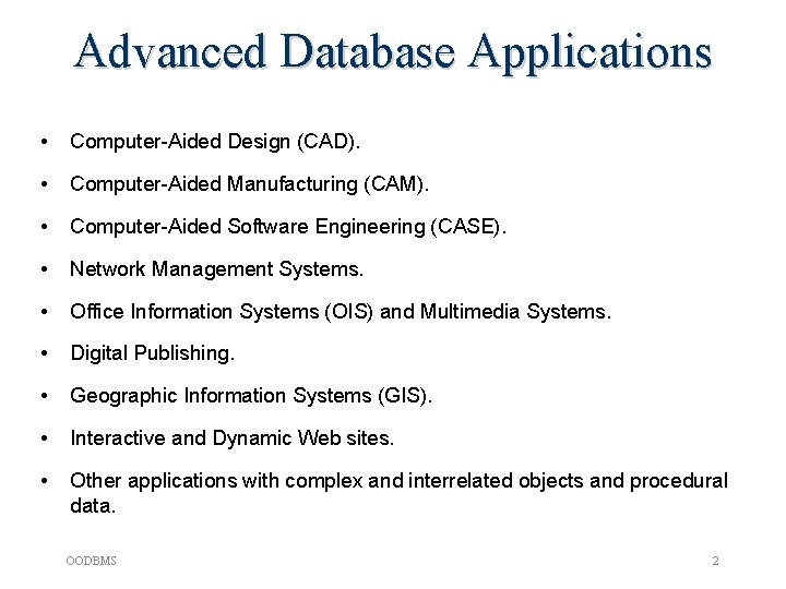 Advanced Database Applications • Computer-Aided Design (CAD). • Computer-Aided Manufacturing (CAM). • Computer-Aided Software Advanced Database Applications • Computer-Aided Design (CAD). • Computer-Aided Manufacturing (CAM). • Computer-Aided Software