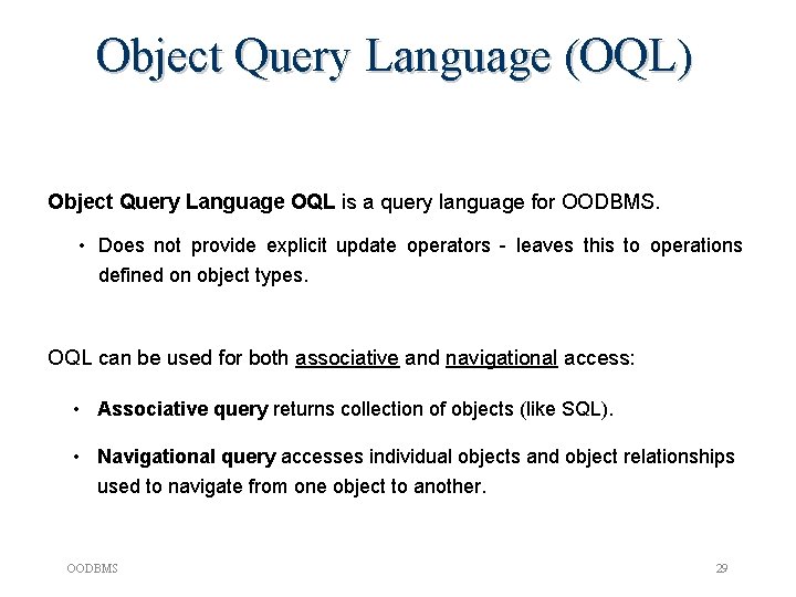 Object Query Language (OQL) Object Query Language OQL is a query language for OODBMS. Object Query Language (OQL) Object Query Language OQL is a query language for OODBMS.