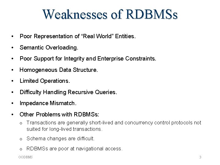 Weaknesses of RDBMSs • Poor Representation of “Real World” Entities. • Semantic Overloading. • Weaknesses of RDBMSs • Poor Representation of “Real World” Entities. • Semantic Overloading. •