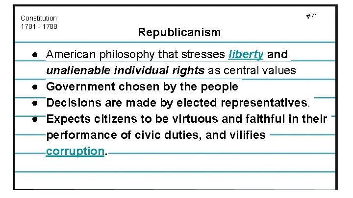 Constitution 1781 - 1788 #71 Republicanism ● American philosophy that stresses liberty and unalienable