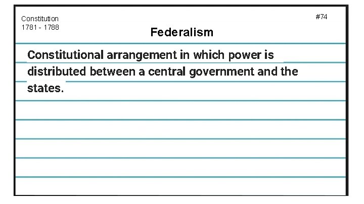 Constitution 1781 - 1788 #74 Federalism Constitutional arrangement in which power is distributed between