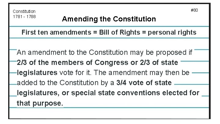 Constitution 1781 - 1788 #80 Amending the Constitution First ten amendments = Bill of