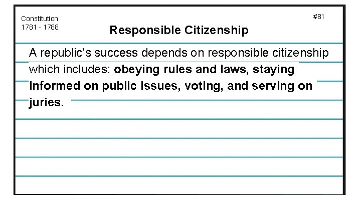 Constitution 1781 - 1788 #81 Responsible Citizenship A republic’s success depends on responsible citizenship