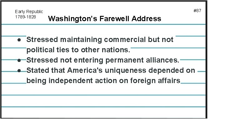 Early Republic 1789 -1828 #87 Washington’s Farewell Address ● Stressed maintaining commercial but not